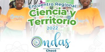 Encuentro Regional Chocó 2022, Ciencia Y Territorio del Programa Ondas de Minciencias, en Quibdó, del 9 al 11 de noviembre